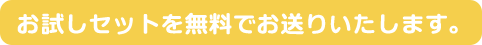 お試しセットを無料でお送りいたします。